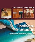 Oberflächen behandeln: Grundwissen, Materialien, Techniken (HolzWerken)